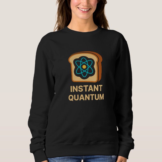 Instant Quantum Toast – Funny Science Geek Design Sweatshirt (Front)