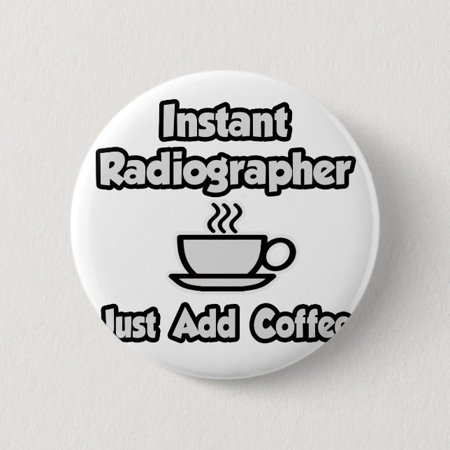 Instant Radiographer .. Just Add Coffee Pinback Button (Front)