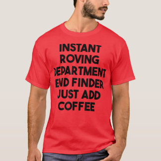 Instant Roving Department End Finder Just Add Coff T-Shirt