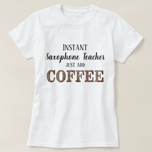 Instant Saxophone Teacher Just Add Coffee Funny T_Shirt