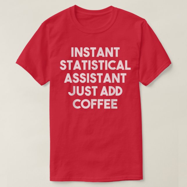 Instant Statistical Assistant Just Add CoffeeFunny T-Shirt (Design Front)