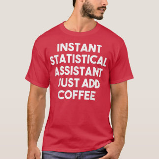 Instant Statistical Assistant Just Add CoffeeFunny T-Shirt