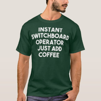 Instant Switchboard Operator Just Add CoffeeFunny  T-Shirt