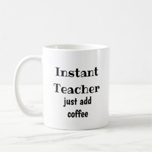 Instant Teacher Just Add Coffee Fun Quote Coffee Mug