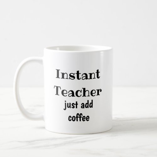 Instant Teacher  Just Add Coffee  Fun Quote Coffee Mug