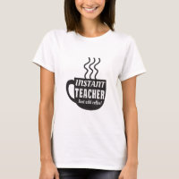 Instant Teacher. Just add coffee T-Shirt