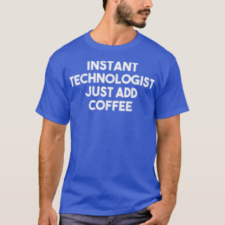 Instant Technologist Just Add Coffee  Funny Techno T-Shirt