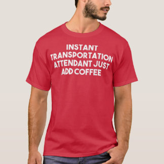 Instant Transportation Attendant Just Add Coffee - T-Shirt