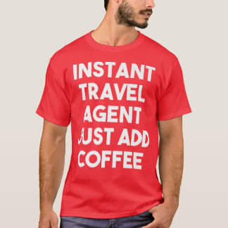 Instant Travel Agent Just Add Coffee  Funny Travel T-Shirt
