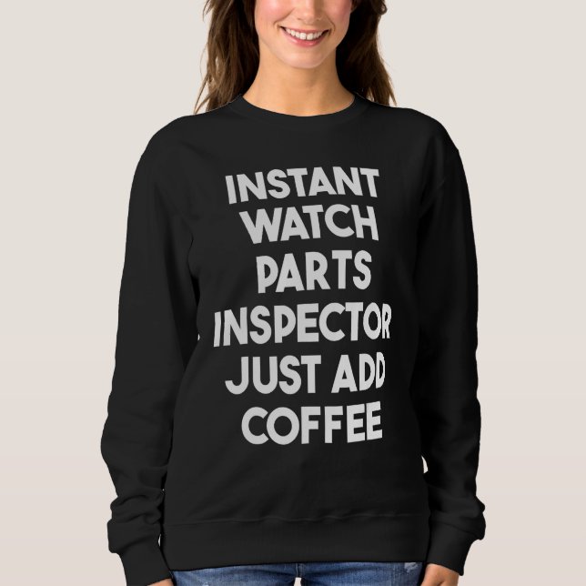 Instant Watch Parts Inspector Just Add Coffee Sweatshirt (Front)