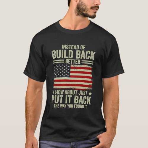 Instead Of Build Back Better How About Just Put It T_Shirt