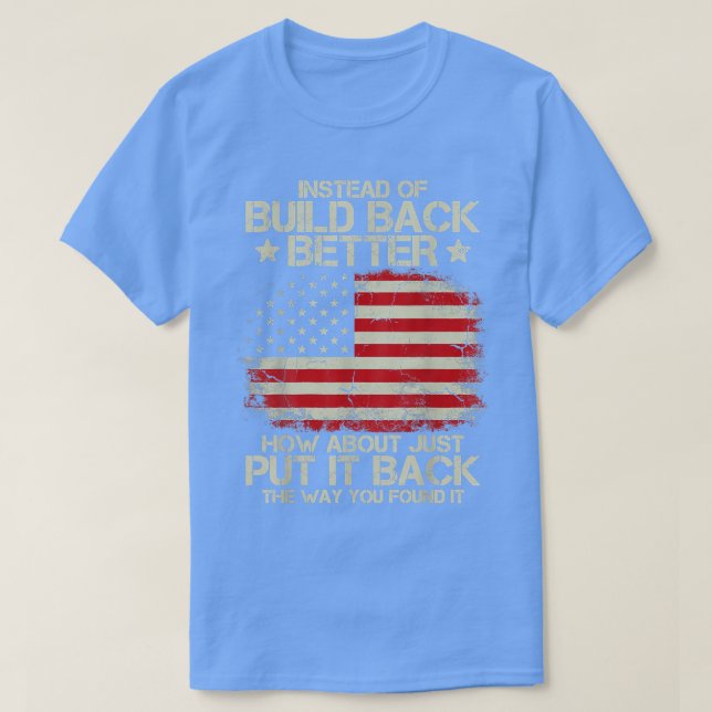 Instead Of Build Back Better How About Just Put It T-Shirt (Design Front)