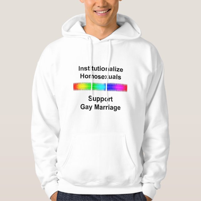 Institutionalize Homosexuals...Support Gay Marriag Hoodie (Front)