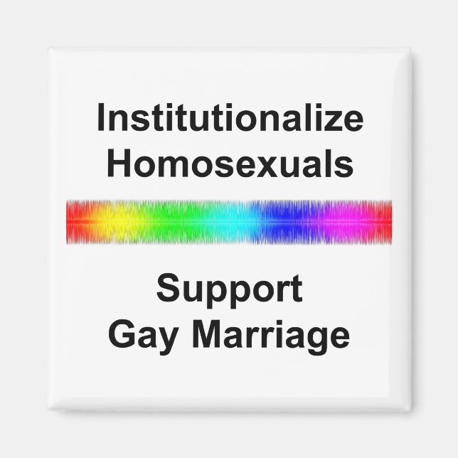 Institutionalize Homosexuals...Support Gay Marriag Magnet (Front)