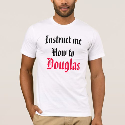 Instruct Me How To Douglas T_Shirt