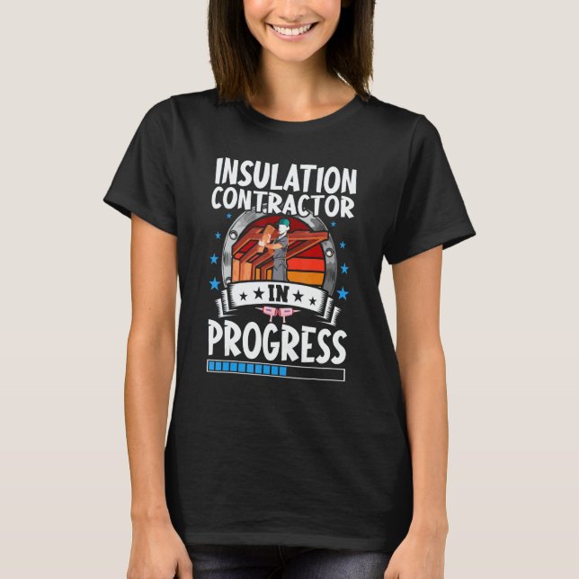Insulation Contractor In Progress Trainee Student T-Shirt (Front)
