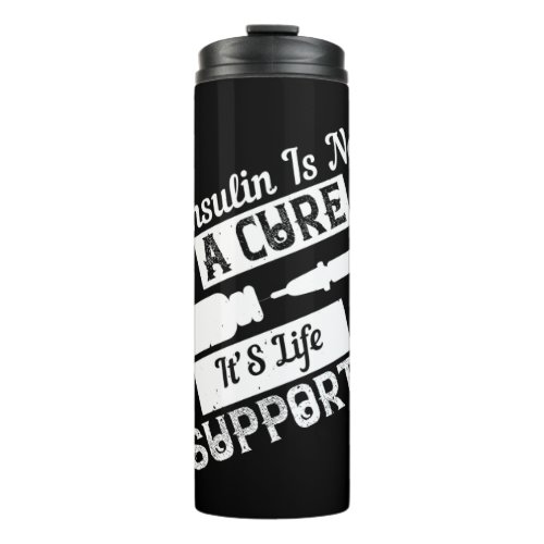 Insulin Is Not A Cure  ItS Life Support Thermal Tumbler