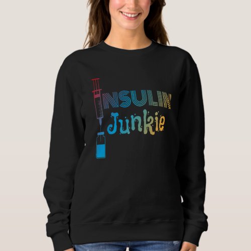 Insulin Junkie I Insulin Diabetics Sugar Patients  Sweatshirt