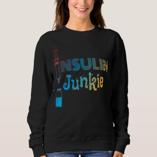 Insulin Junkie I Insulin Diabetics Sugar Patients Sweatshirt