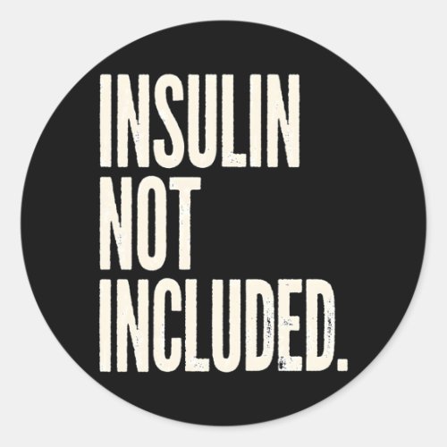 Insulin Not Included Type 1 Diabetes Awareness Classic Round Sticker