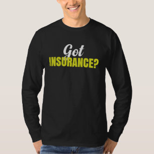 Insurance Broker Insurance Agent Got Insurance T-Shirt
