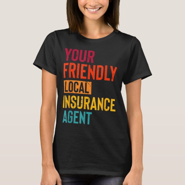 Insurance Broker Your Friendly Local Insurance Age T-Shirt (Front)