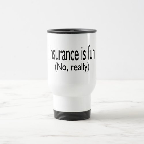 Insurance Is Fun No Really Travel Mug