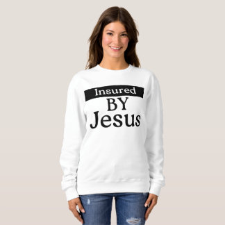 Insured By Jesus Christian Faith Divine Protection Sweatshirt