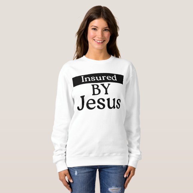 Insured By Jesus Christian Faith Divine Protection Sweatshirt (Front Full)