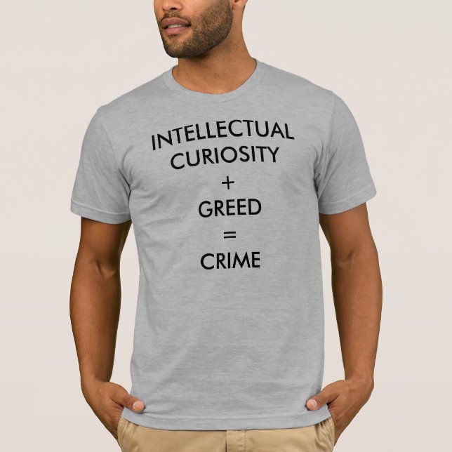 INTELLECTUAL CURIOSITY + GREED = CRIME T-Shirt (Front)