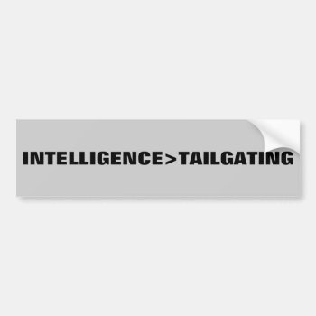 Intelligence Is Greater Than Tailgating Bumper Sticker by talkingbumpers at Zazzle