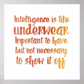 Intelligence Is Like Underwear Poster by DoodleJuice at Zazzle