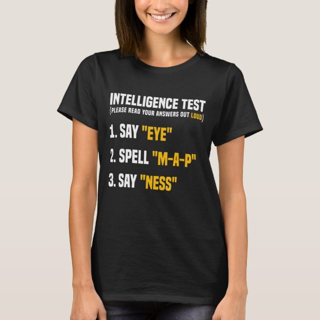 Intelligence Test Say Eye MAP Ness Humor Funny Sar T-Shirt (Front)