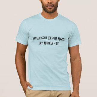 Intelligent Design Makes My Monkey Cry T-Shirt