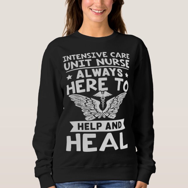 Intensive Care Unit Nurse Always Here to Help and  Sweatshirt (Front)