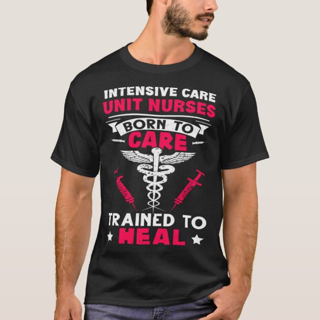Intensive Care Unit Nurses Born to Care Trained to T-Shirt (Front)
