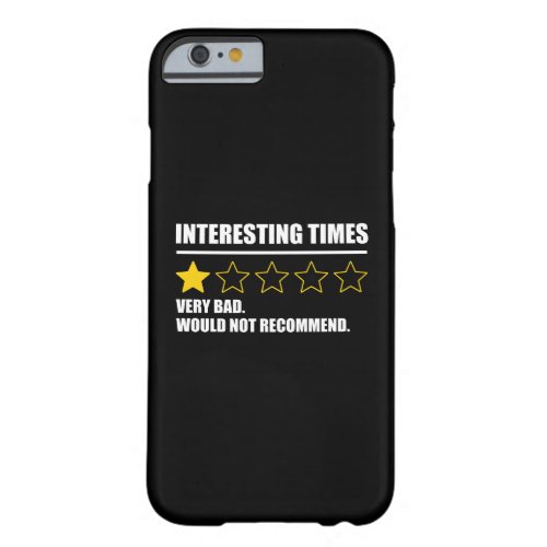 Interesting Times _ Very Bad Would Not Recommend Barely There iPhone 6 Case