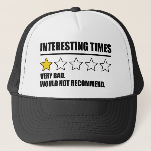 Interesting Times _ Very Bad Would Not Recommend Trucker Hat