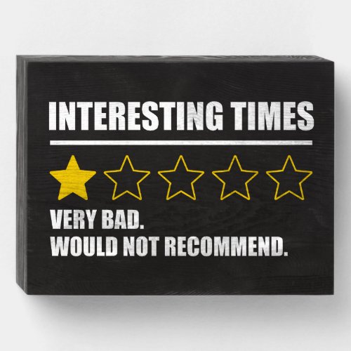 Interesting Times _ Very Bad Would Not Recommend Wooden Box Sign