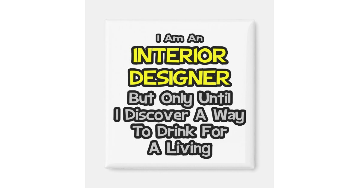 Interior Designer Joke Drink For A Living Magnet Zazzle Com