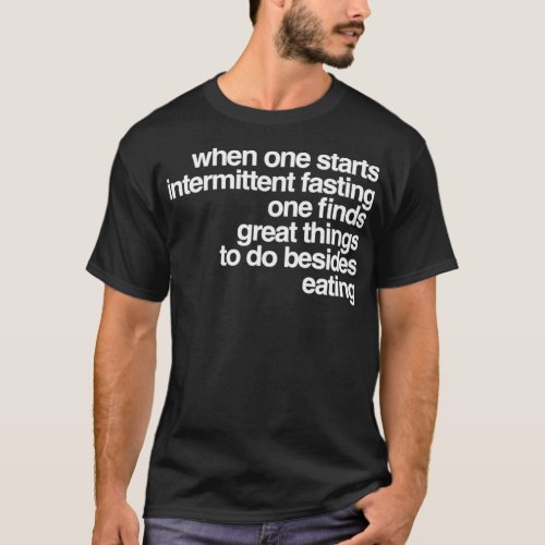Intermittent Fasting lets you find greats things t T_Shirt