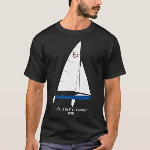International 505 Sailboat Life is Better Sailing  T_Shirt