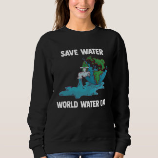 International World Water day Save Water World Wat Sweatshirt