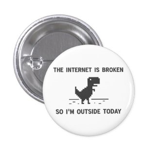 Internet Is broken So I'm Outside Today 1 Inch Round Button