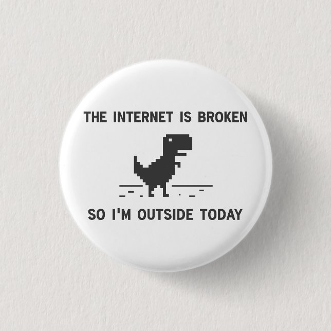 Internet Is broken So I'm Outside Today Pinback Button (Front)
