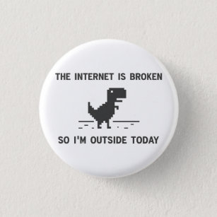 Internet Is broken So I'm Outside Today Pinback Button