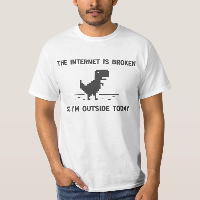 Internet Is broken So I'm Outside Today T-Shirt (Front)