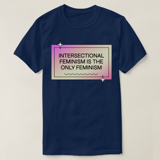 Intersectional Feminism Is The Only Feminism Femin T-Shirt (Design Front)