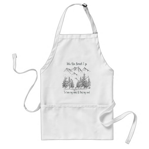 Into the Forest I go to Lose my Mind Find my Soul Adult Apron