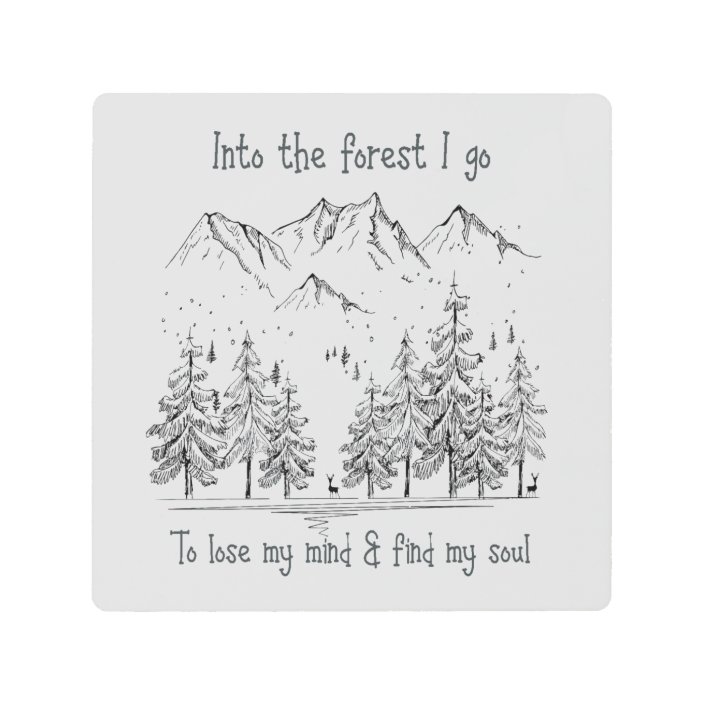 Into The Forest I Go To Lose My Mind Find My Soul Metal Print Zazzle Com